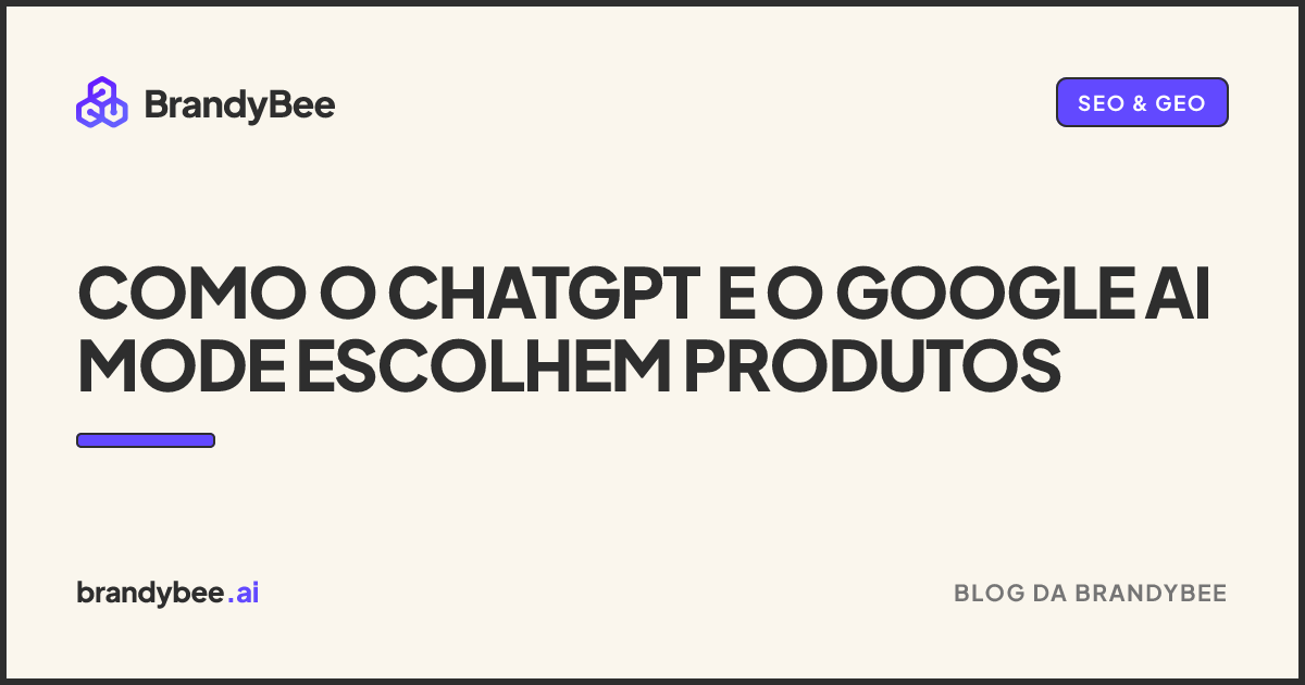 Como o ChatGPT e o Google AI Mode escolhem produtos. Um card da BrandyBee.