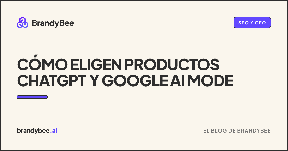 Cómo eligen productos ChatGPT y Google AI Mode. Una tarjeta de BrandyBee.