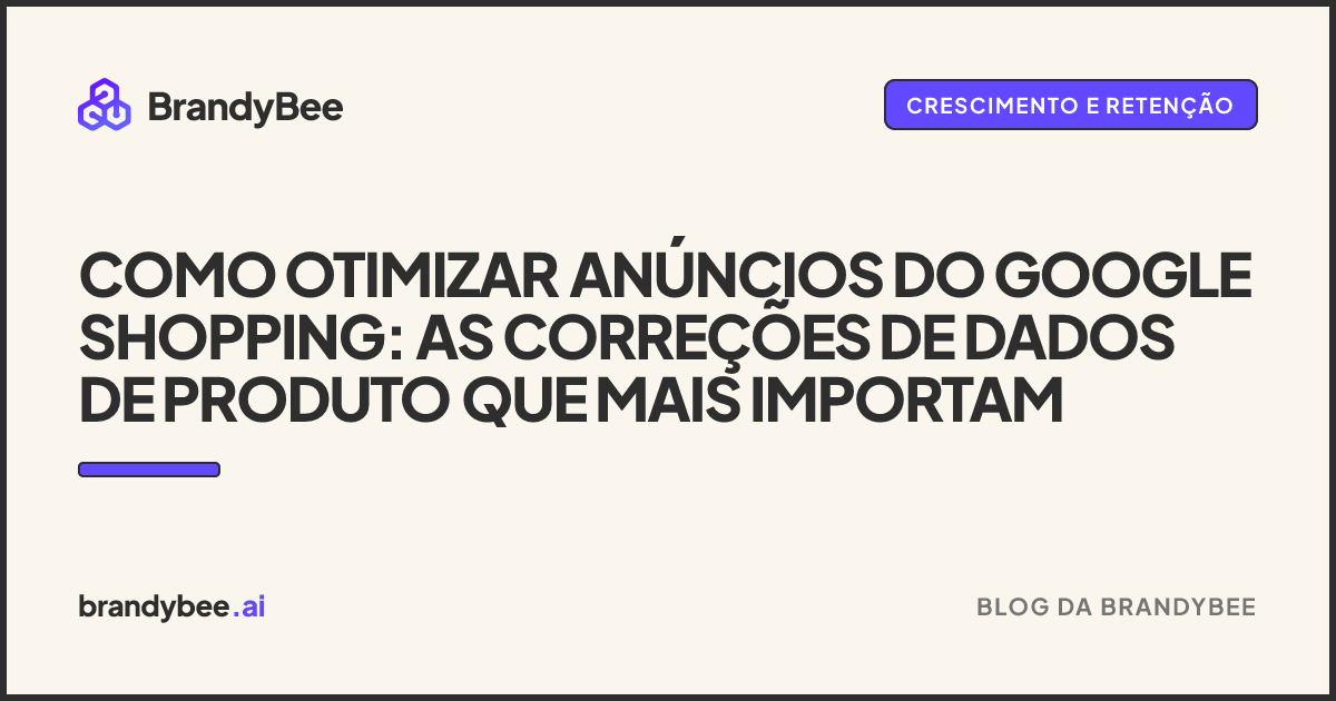 Como otimizar anúncios do Google Shopping: as correções de dados de produto que mais importam. Um card da BrandyBee.