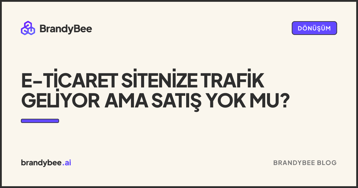 E-Ticaret Sitenize Trafik Geliyor Ama Satış Yok mu?. BrandyBee kartı.