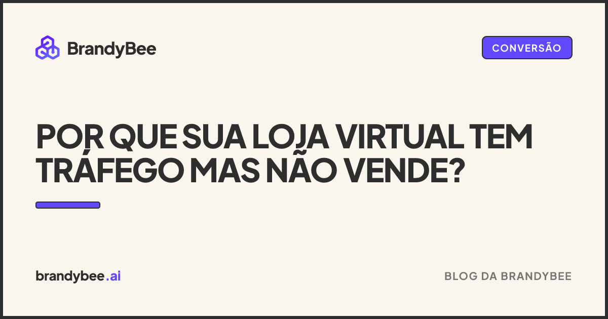 Por que sua loja virtual tem tráfego mas não vende?. Um card da BrandyBee.