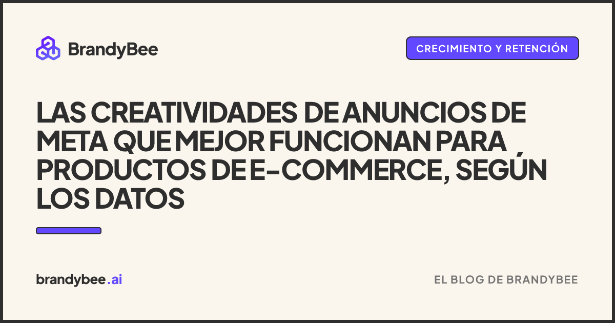 Las creatividades de anuncios de Meta que mejor funcionan para productos de e-commerce, según los datos. Una tarjeta de BrandyBee.