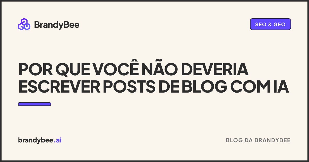 Por que você não deveria escrever posts de blog com IA. Um card da BrandyBee.