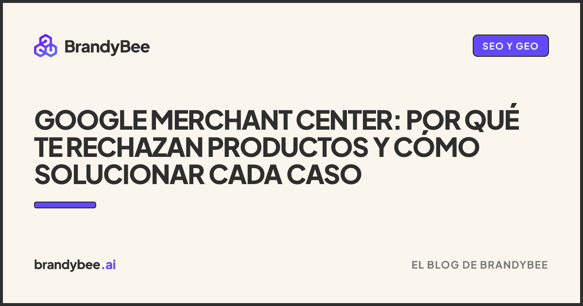 Google Merchant Center: por qué te rechazan productos y cómo solucionar cada caso. Una tarjeta de BrandyBee.