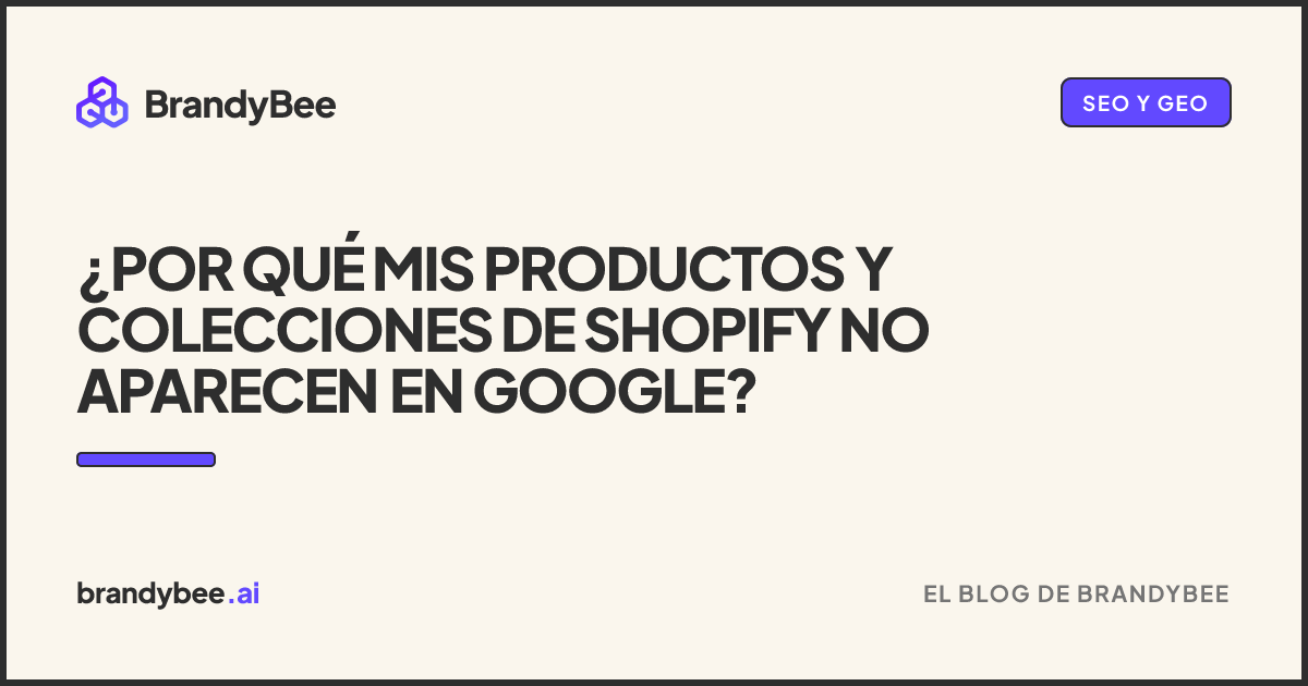 ¿Por qué mis productos y colecciones de Shopify no aparecen en Google?. Una tarjeta de BrandyBee.