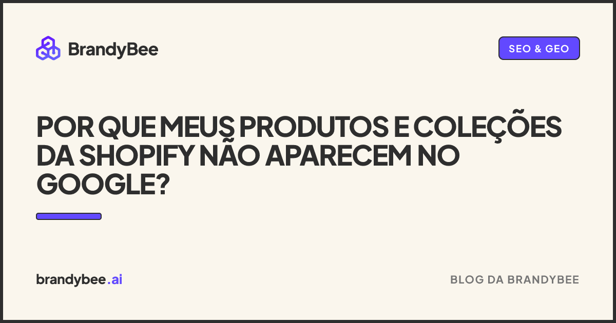Por que meus produtos e coleções da Shopify não aparecem no Google?. Um card da BrandyBee.