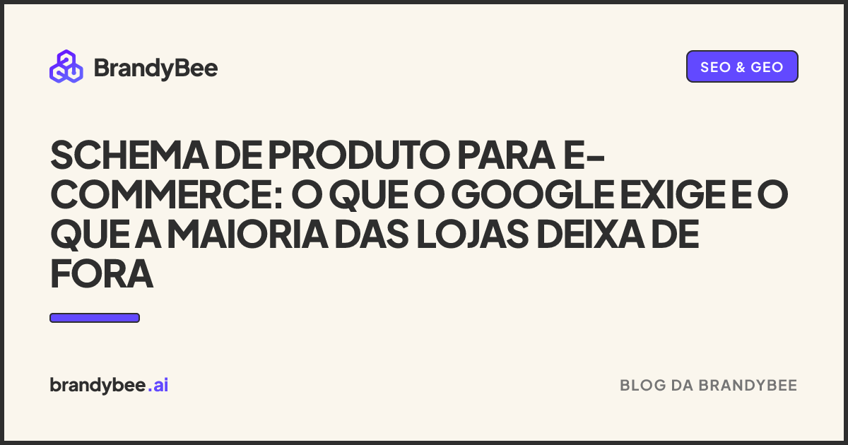Schema de produto para e-commerce: o que o Google exige e o que a maioria das lojas deixa de fora. Um card da BrandyBee.