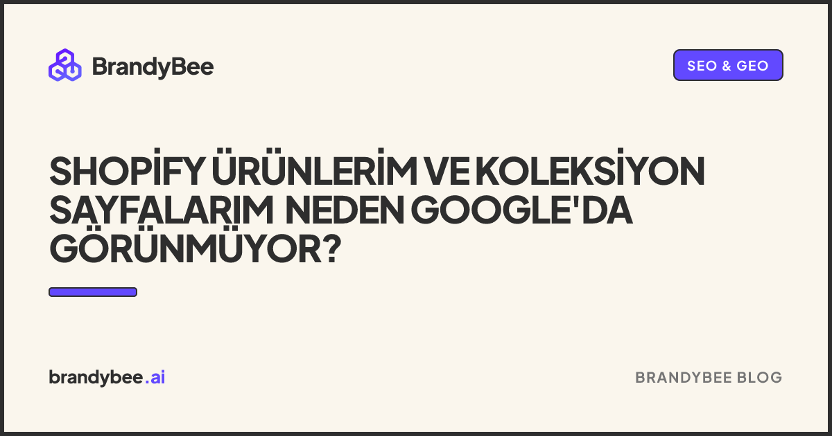 Shopify Ürünlerim ve Koleksiyon Sayfalarım Neden Google'da Görünmüyor?. BrandyBee kartı.
