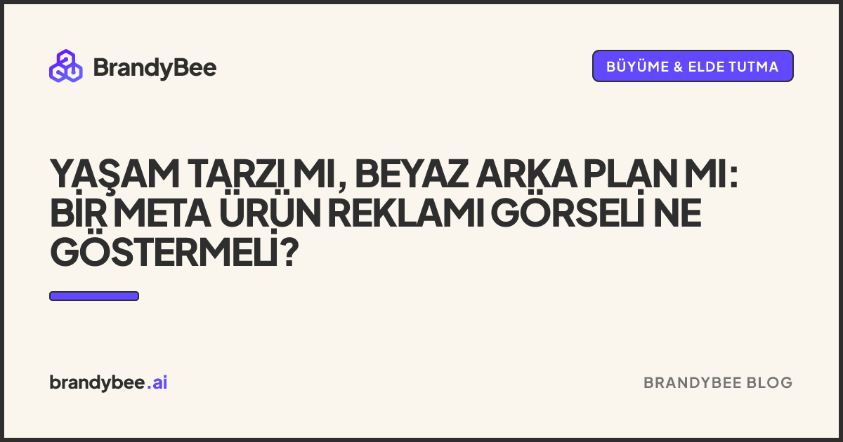Yaşam Tarzı mı, Beyaz Arka Plan mı: Bir Meta Ürün Reklamı Görseli Ne Göstermeli?. BrandyBee kartı.