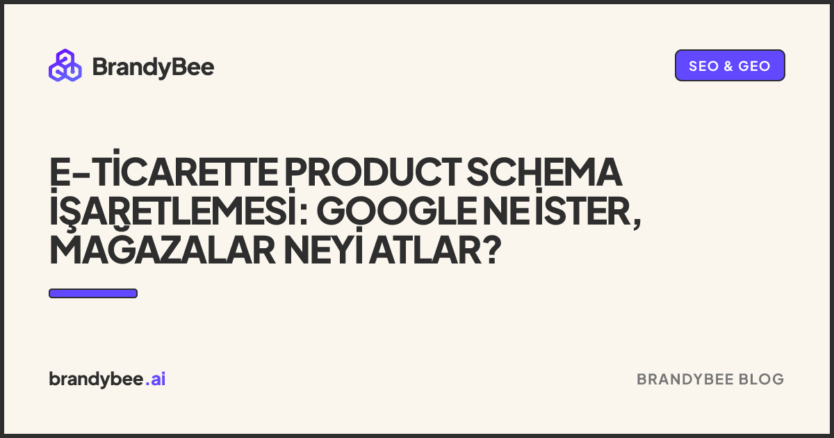 E-Ticarette Product Schema İşaretlemesi: Google Ne İster, Mağazalar Neyi Atlar?. BrandyBee kartı.